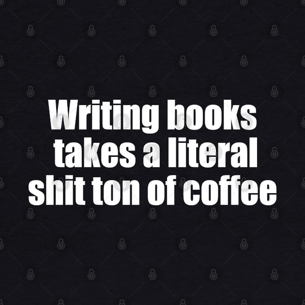 Writing books takes a literal shit ton of coffee (white text) by EpicEndeavours